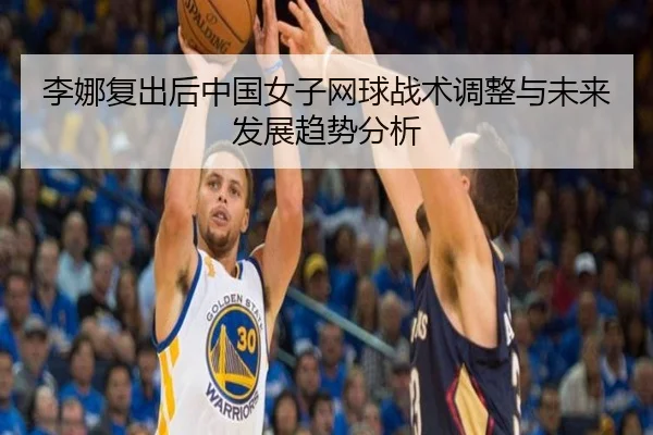 李娜复出后中国女子网球战术调整与未来发展趋势分析